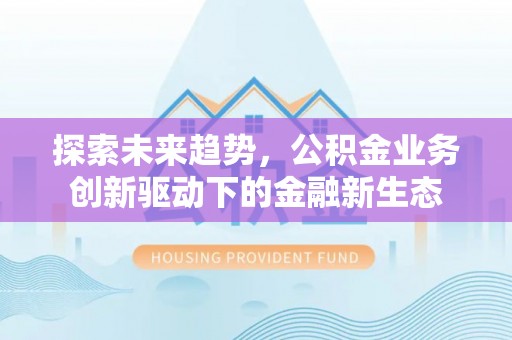 石城探索未来趋势，公积金业务创新驱动下的金融新生态