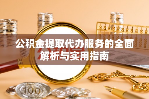 石城公积金提取代办服务的全面解析与实用指南