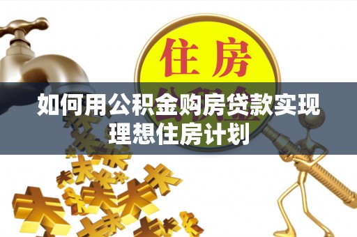 石城如何用公积金购房贷款实现理想住房计划
