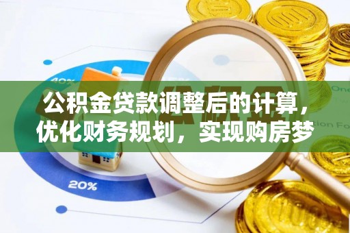 石城公积金贷款调整后的计算，优化财务规划，实现购房梦想