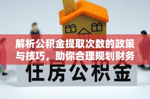 石城解析公积金提取次数的政策与技巧，助你合理规划财务未来