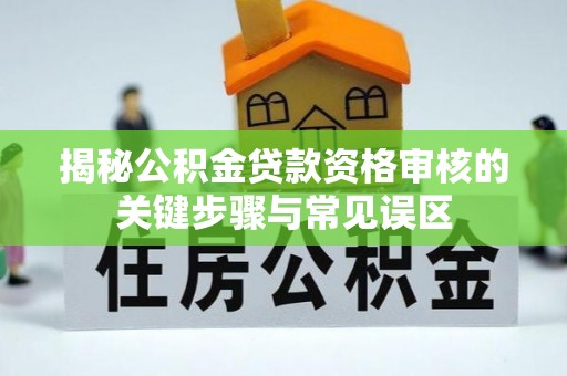 石城揭秘公积金贷款资格审核的关键步骤与常见误区