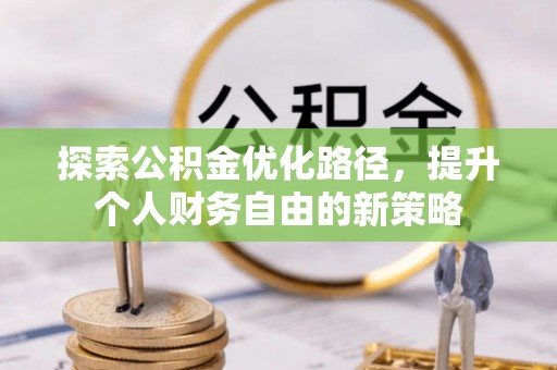 石城探索公积金优化路径，提升个人财务自由的新策略
