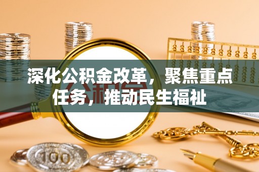 石城深化公积金改革，聚焦重点任务，推动民生福祉