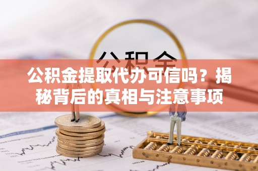 石城公积金提取代办可信吗？揭秘背后的真相与注意事项