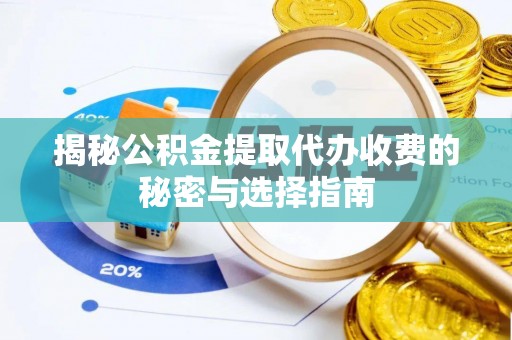 石城揭秘公积金提取代办收费的秘密与选择指南