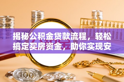 石城揭秘公积金贷款流程，轻松搞定买房资金，助你实现安居梦想