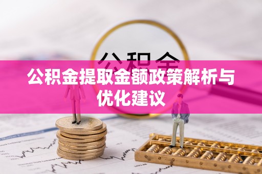 石城公积金提取金额政策解析与优化建议