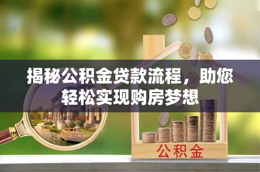 石城揭秘公积金贷款流程，助您轻松实现购房梦想